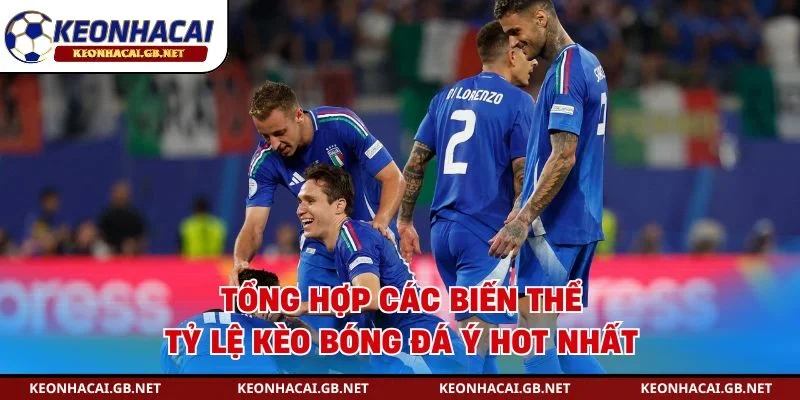 Tổng hợp các biến thể tỷ lệ kèo bóng đá Ý hot nhất