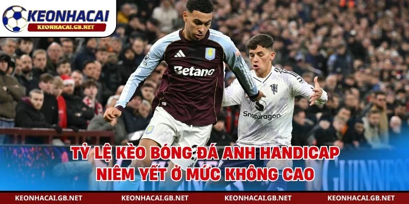 Tỷ lệ kèo bóng đá Anh handicap niêm yết ở mức không cao