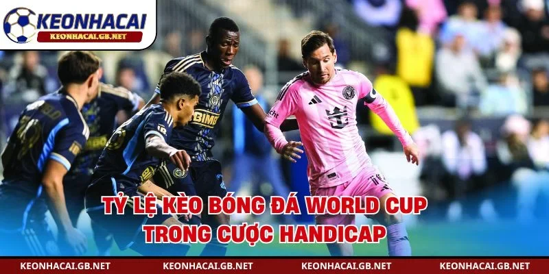 Tỷ lệ kèo bóng đá World Cup trong cược Handicap